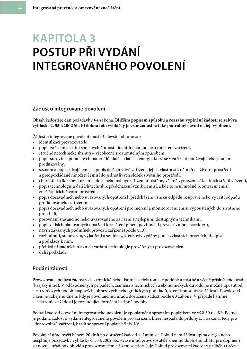 Žádost o integrované povolení musí především obsahovat: identifikaci provozovatele, popis zařízení a s ním spojených činností, identifikační údaje o umístění zařízení, stručné netechnické shrnutí