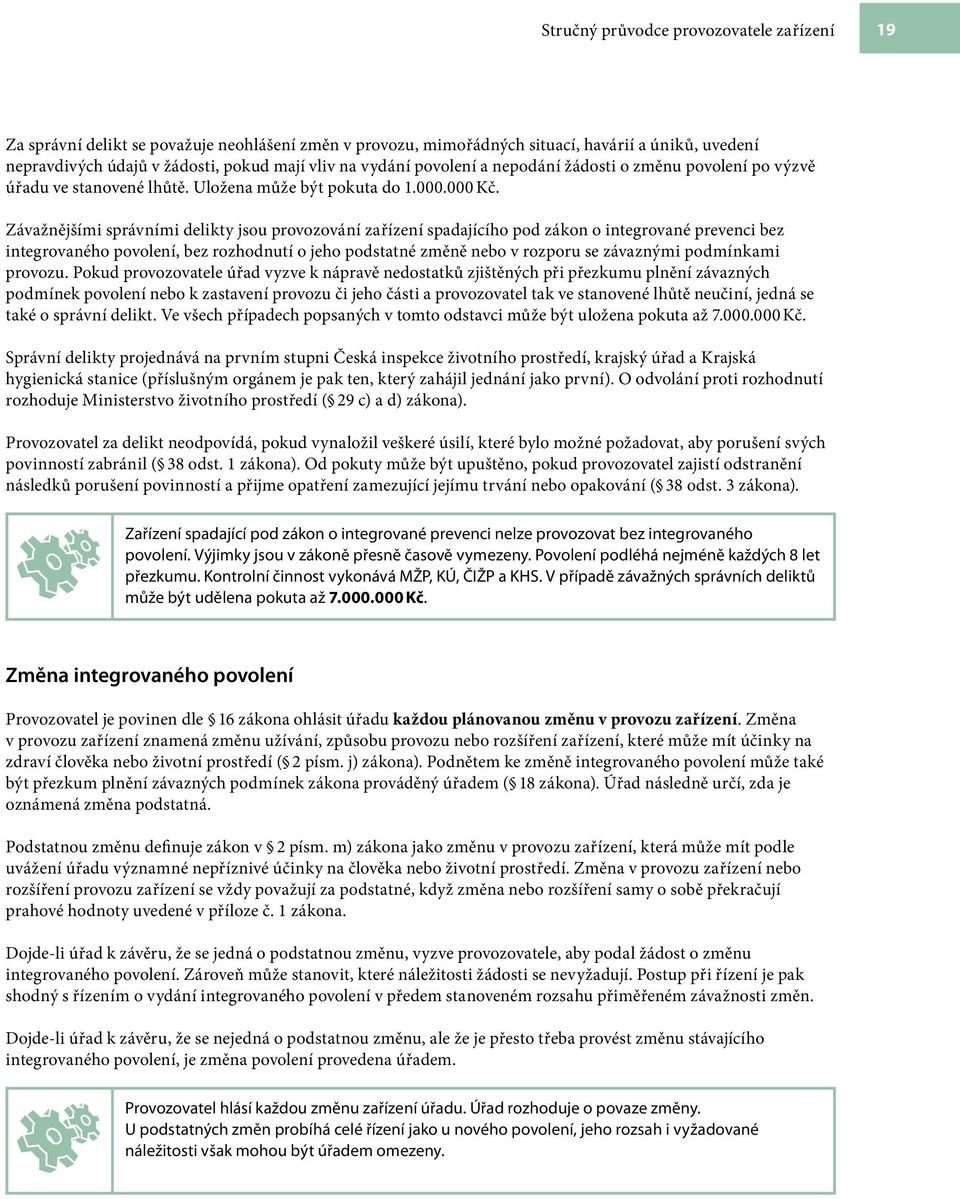 Závažnějšími správními delikty jsou provozování zařízení spadajícího pod zákon o integrované prevenci bez integrovaného povolení, bez rozhodnutí o jeho podstatné změně nebo v rozporu se závaznými