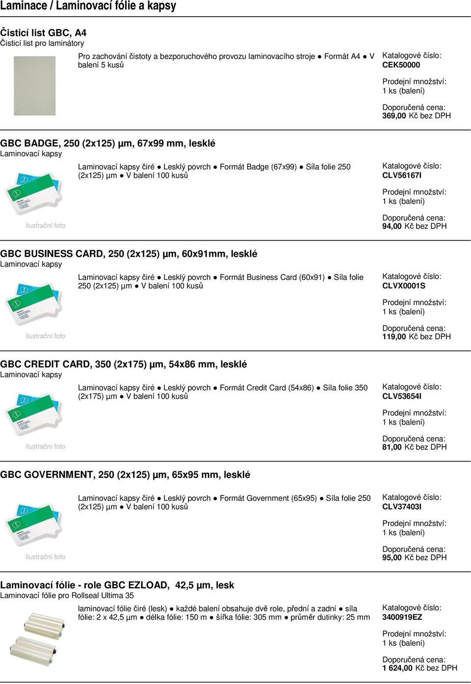 Laminovací kapsy Laminovací kapsy čiré Lesklý povrch Formát Business Card (60x91) Síla folie 250 (2x125) CLVX0001S 119,00 Kč bez DPH GBC CREDIT CARD, 350 (2x175) µm, 54x86 mm, lesklé Laminovací kapsy