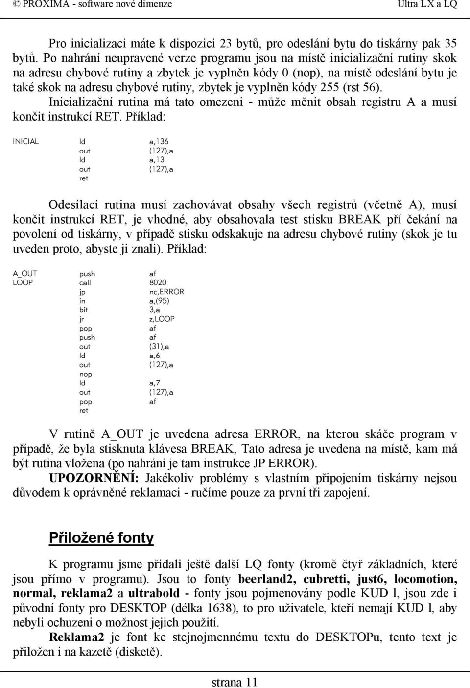 zbytek je vyplněn kódy 255 (rst 56). Inicializační rutina má tato omezeni - může měnit obsah registru A a musí končit instrukcí RET.