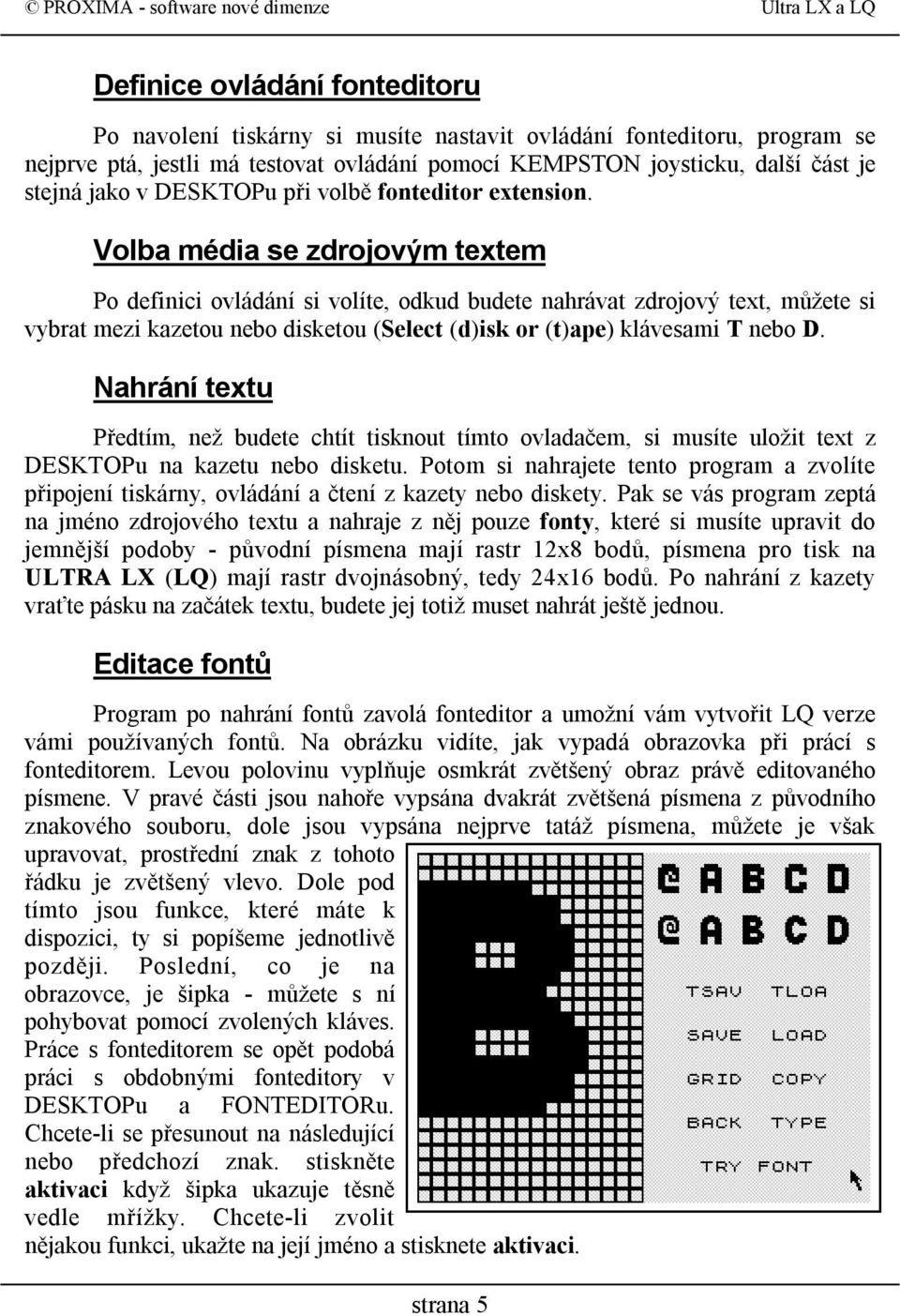 Volba média se zdrojovým textem Po definici ovládání si volíte, odkud budete nahrávat zdrojový text, můžete si vybrat mezi kazetou nebo disketou (Select (d)isk or (t)ape) klávesami T nebo D.