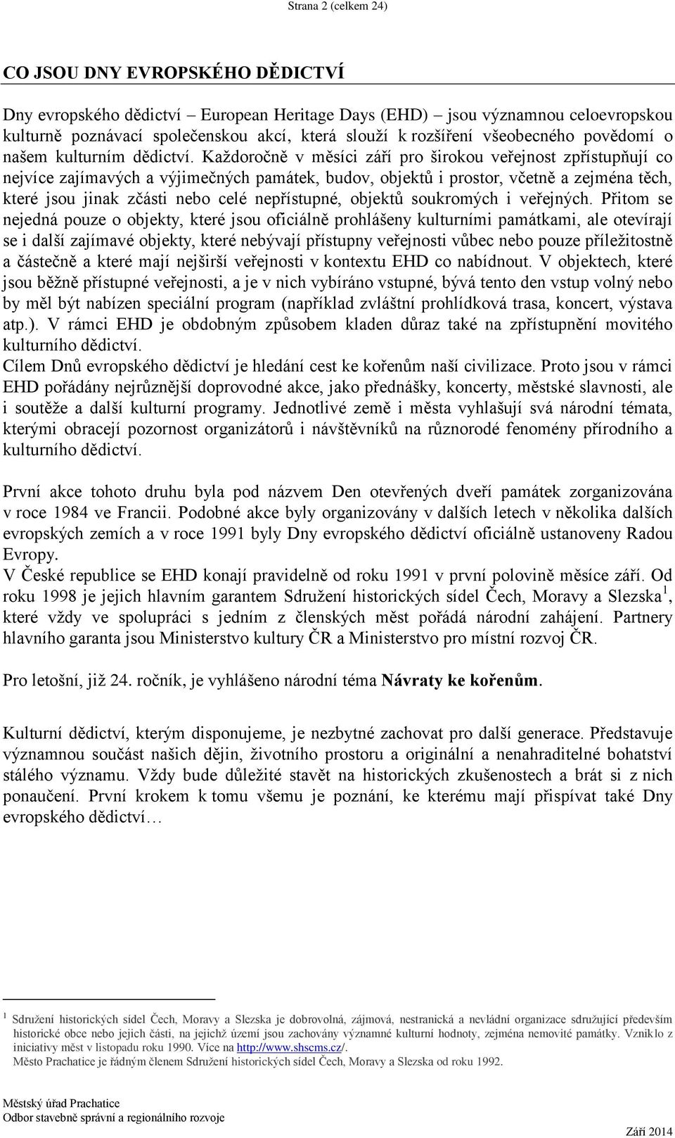 Každoročně v měsíci září pro širokou veřejnost zpřístupňují co nejvíce zajímavých a výjimečných památek, budov, objektů i prostor, včetně a zejména těch, které jsou jinak zčásti nebo celé