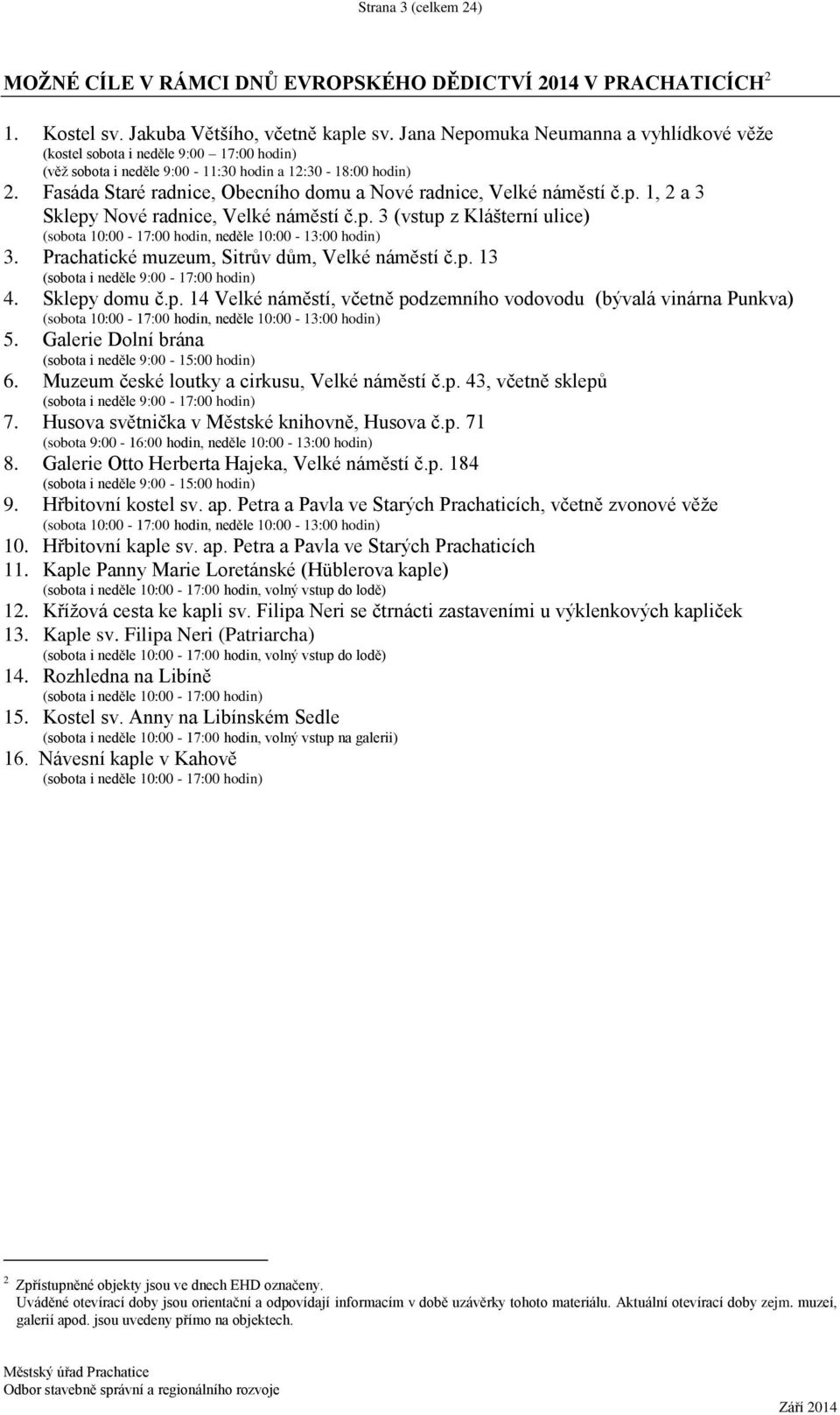 Fasáda Staré radnice, Obecního domu a Nové radnice, Velké náměstí č.p. 1, 2 a 3 Sklepy Nové radnice, Velké náměstí č.p. 3 (vstup z Klášterní ulice) (sobota 10:00-17:00 hodin, neděle 10:00-13:00 hodin) 3.