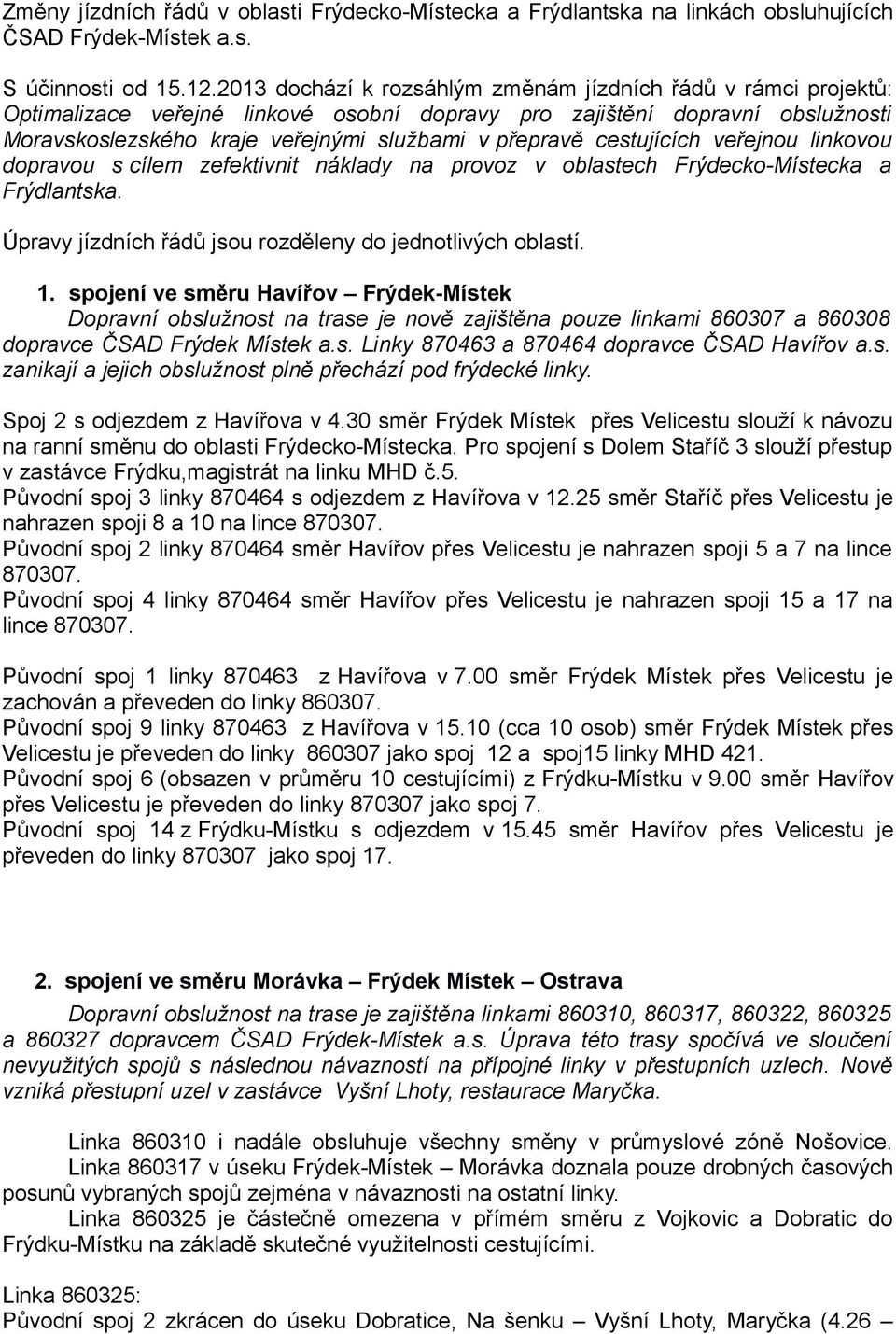 cestujících veřejnou linkovou dopravou s cílem zefektivnit náklady na provoz v oblastech Frýdecko-Místecka a Frýdlantska. Úpravy jízdních řádů jsou rozděleny do jednotlivých oblastí. 1.