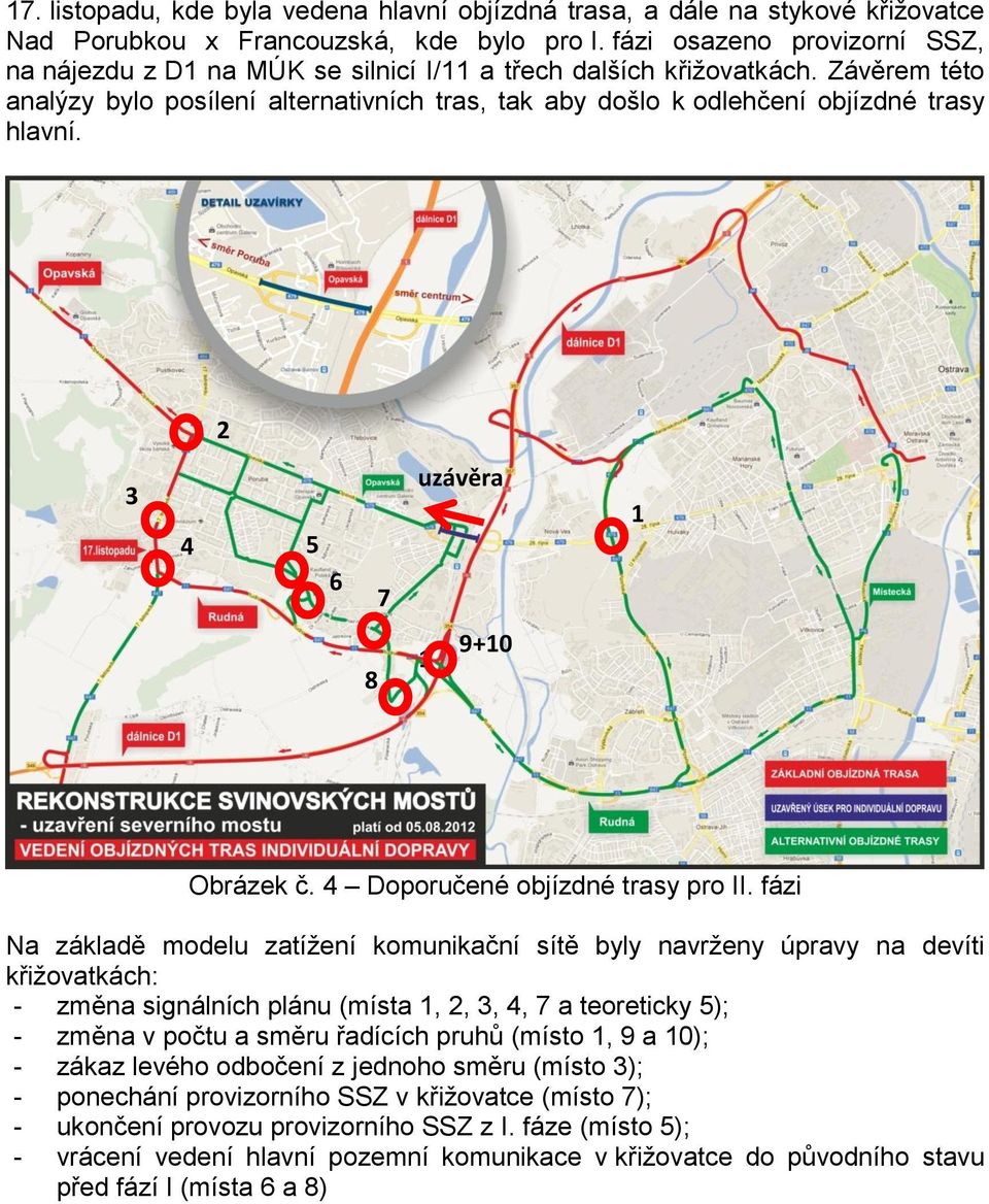 Závěrem této analýzy bylo posílení alternativních tras, tak aby došlo k odlehčení objízdné trasy hlavní. 2 3 4 5 6 7 uzávěra 1 8 1 9+10 Obrázek č. 4 Doporučené objízdné trasy pro II.