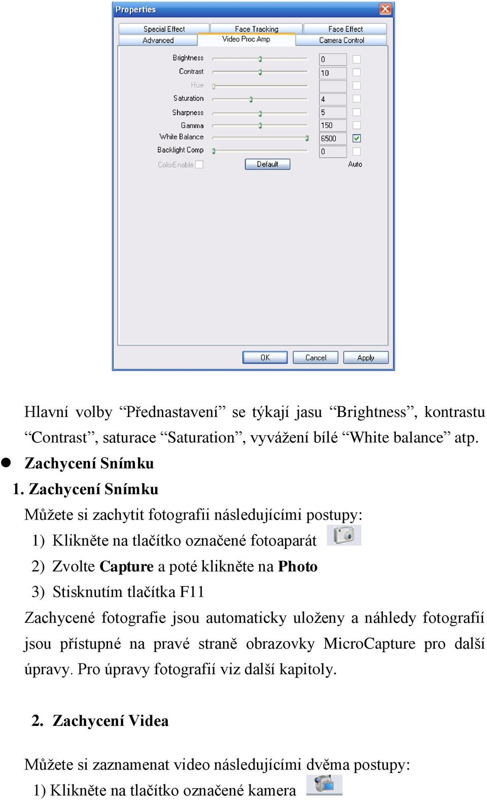 3) Stisknutím tlačítka F11 Zachycené fotografie jsou automaticky uloženy a náhledy fotografií jsou přístupné na pravé straně obrazovky MicroCapture pro