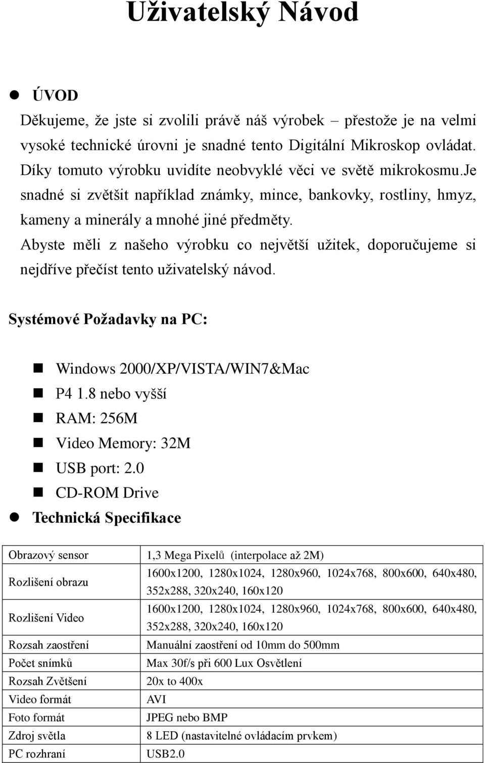 Abyste měli z našeho výrobku co největší užitek, doporučujeme si nejdříve přečíst tento uživatelský návod. Systémové Požadavky na PC: Windows 2000/XP/VISTA/WIN7&Mac P4 1.