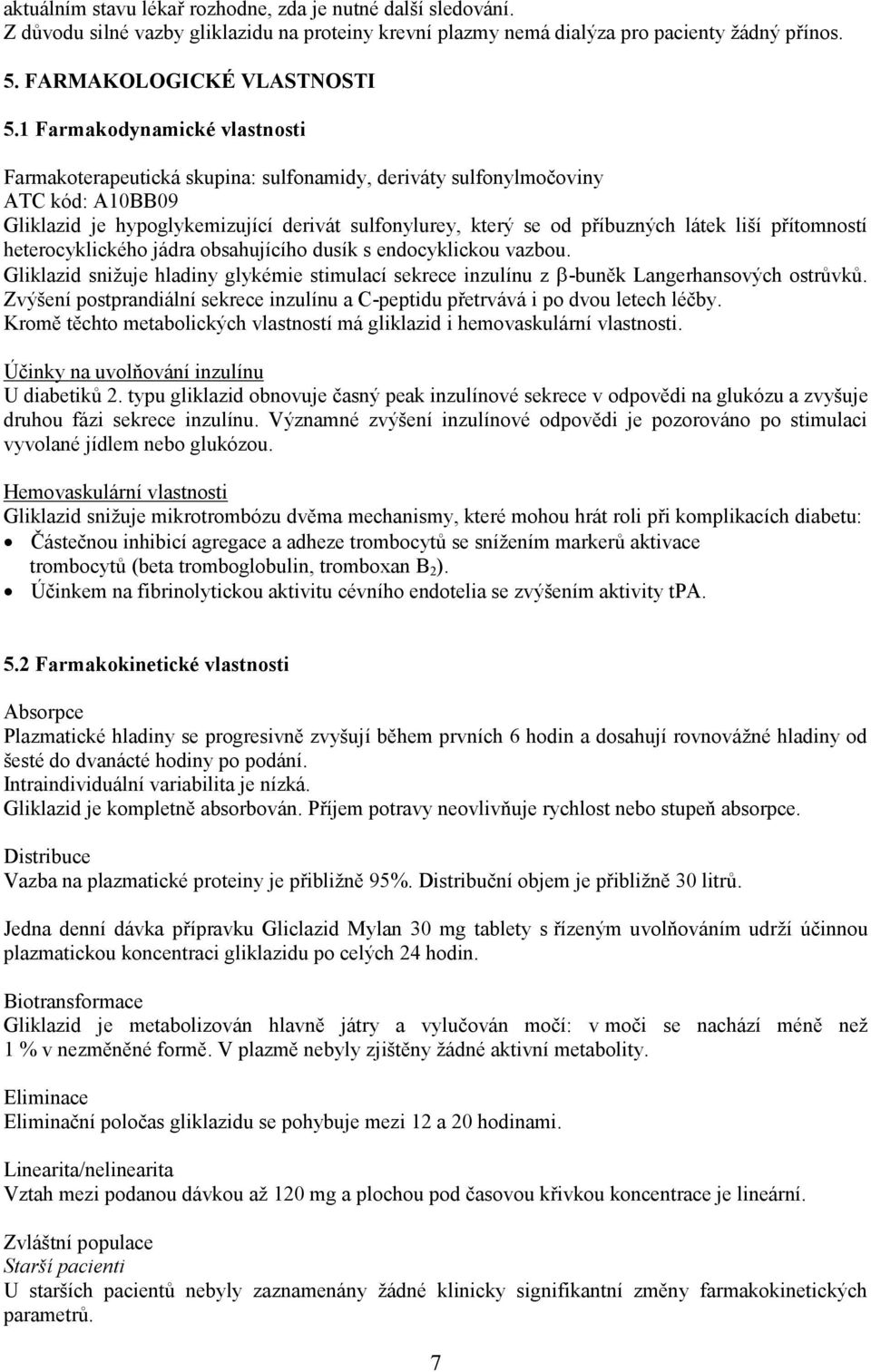 liší přítomností heterocyklického jádra obsahujícího dusík s endocyklickou vazbou. Gliklazid snižuje hladiny glykémie stimulací sekrece inzulínu z -buněk Langerhansových ostrůvků.