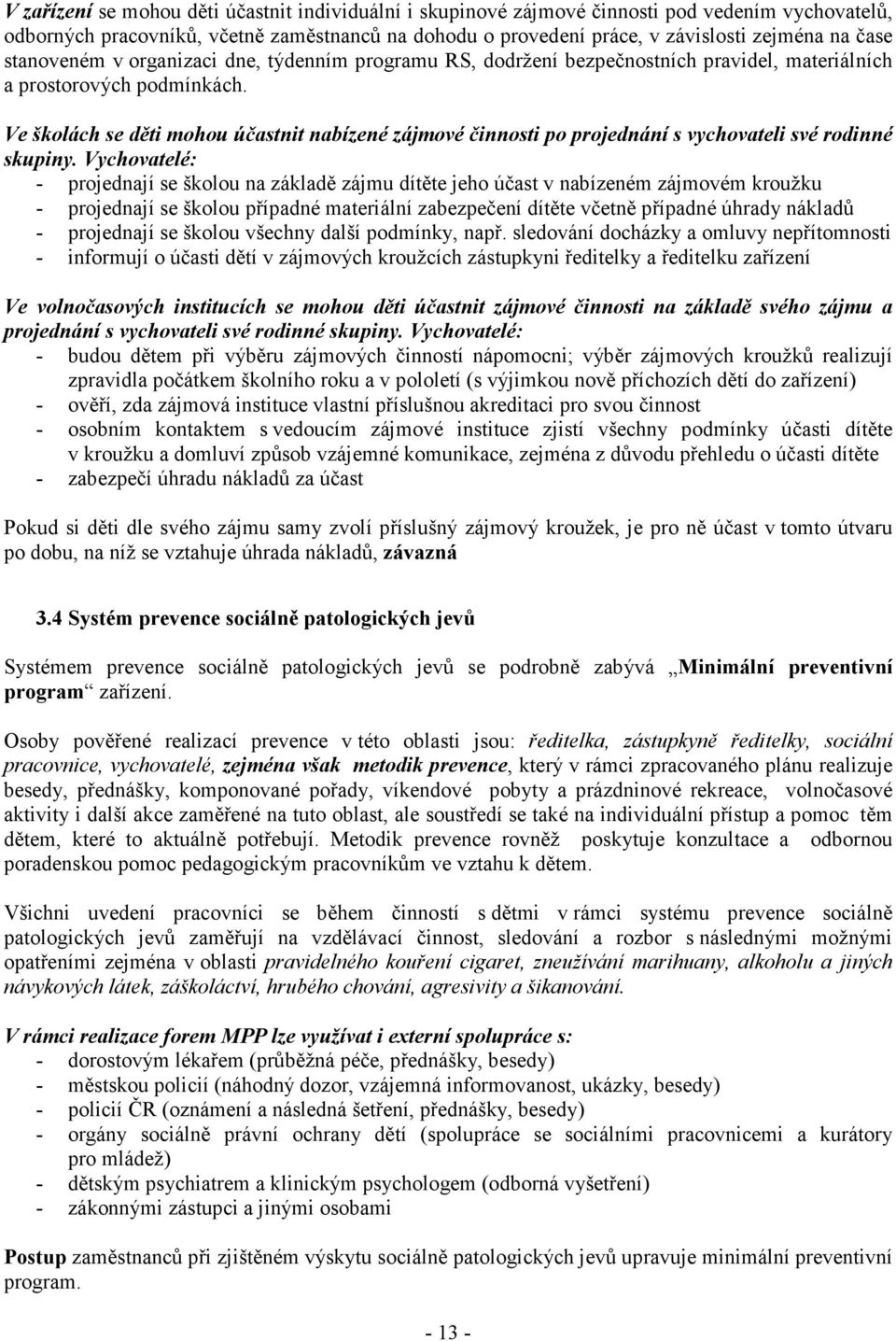 Ve školách se děti mohou účastnit nabízené zájmové činnosti po projednání s vychovateli své rodinné skupiny.