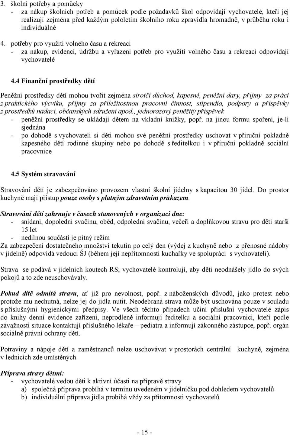 4 Finanční prostředky dětí Peněžní prostředky dětí mohou tvořit zejména sirotčí důchod, kapesné, peněžní dary, příjmy za práci z praktického výcviku, příjmy za příležitostnou pracovní činnost,