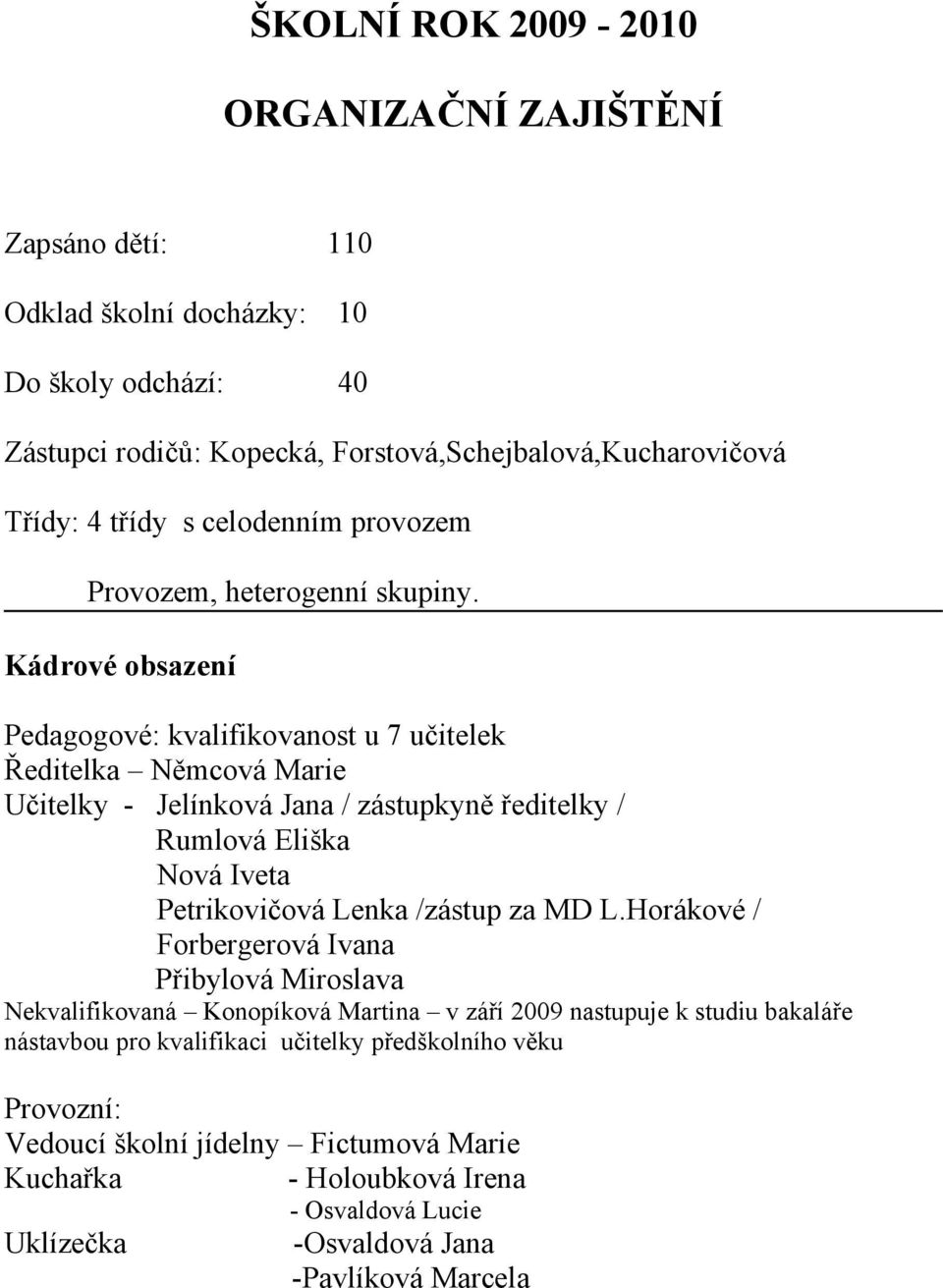 Kádrové obsazení Pedagogové: kvalifikovanost u 7 učitelek Ředitelka Němcová Marie Učitelky - Jelínková Jana / zástupkyně ředitelky / Rumlová Eliška Nová Iveta Petrikovičová Lenka /zástup