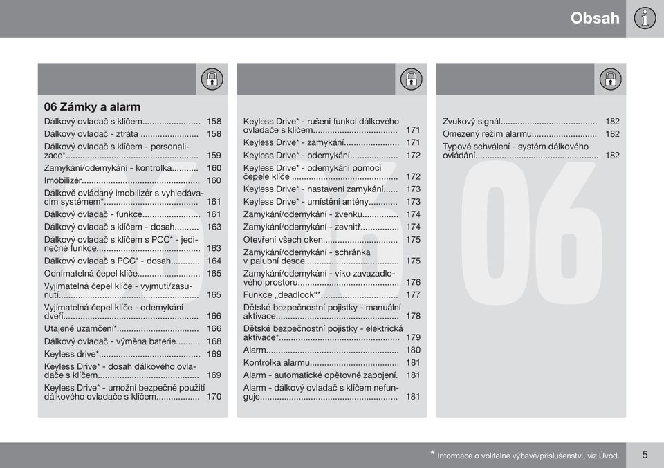 .. 163 Dálkový ovladač s PCC* - dosah... 164 Odnímatelná čepel klíče... 165 Vyjímatelná čepel klíče - vyjmutí/zasunutí... 165 Vyjímatelná čepel klíče - odemykání dveří... 166 Utajené uzamčení*.