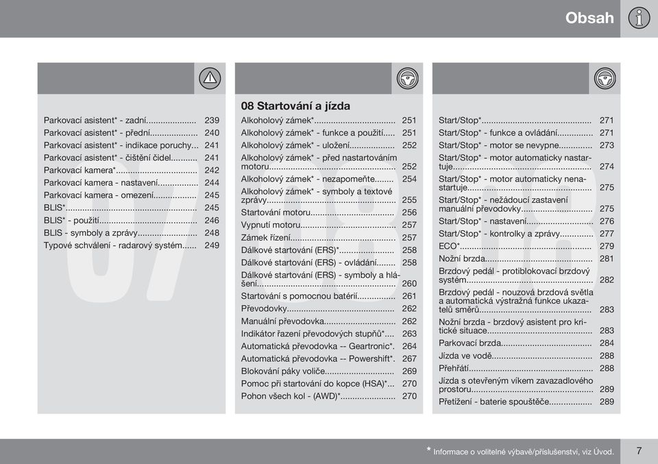 .. 251 Alkoholový zámek* - funkce a použití... 251 08 Alkoholový zámek* - uložení... 252 Alkoholový zámek* - před nastartováním motoru... 252 Alkoholový zámek* - nezapomeňte.