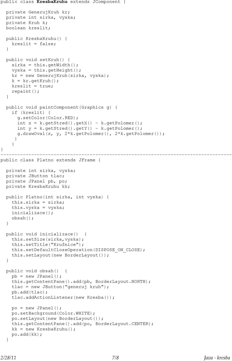 red); int x = k.getstred().getx() - k.getpolomer(); int y = k.getstred().gety() - k.getpolomer(); g.drawoval(x, y, 2*k.getPolomer(), 2*k.