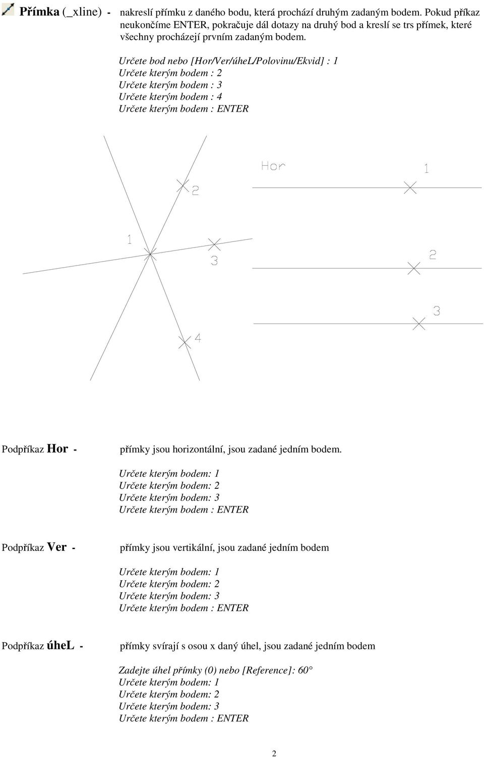Urete bod nebo [Hor/Ver/úheL/Polovinu/Ekvid] : 1 Urete kterým bodem : 2 Urete kterým bodem : 3 Urete kterým bodem : 4 Urete kterým bodem : ENTER Podpíkaz Hor - pímky jsou horizontální, jsou zadané