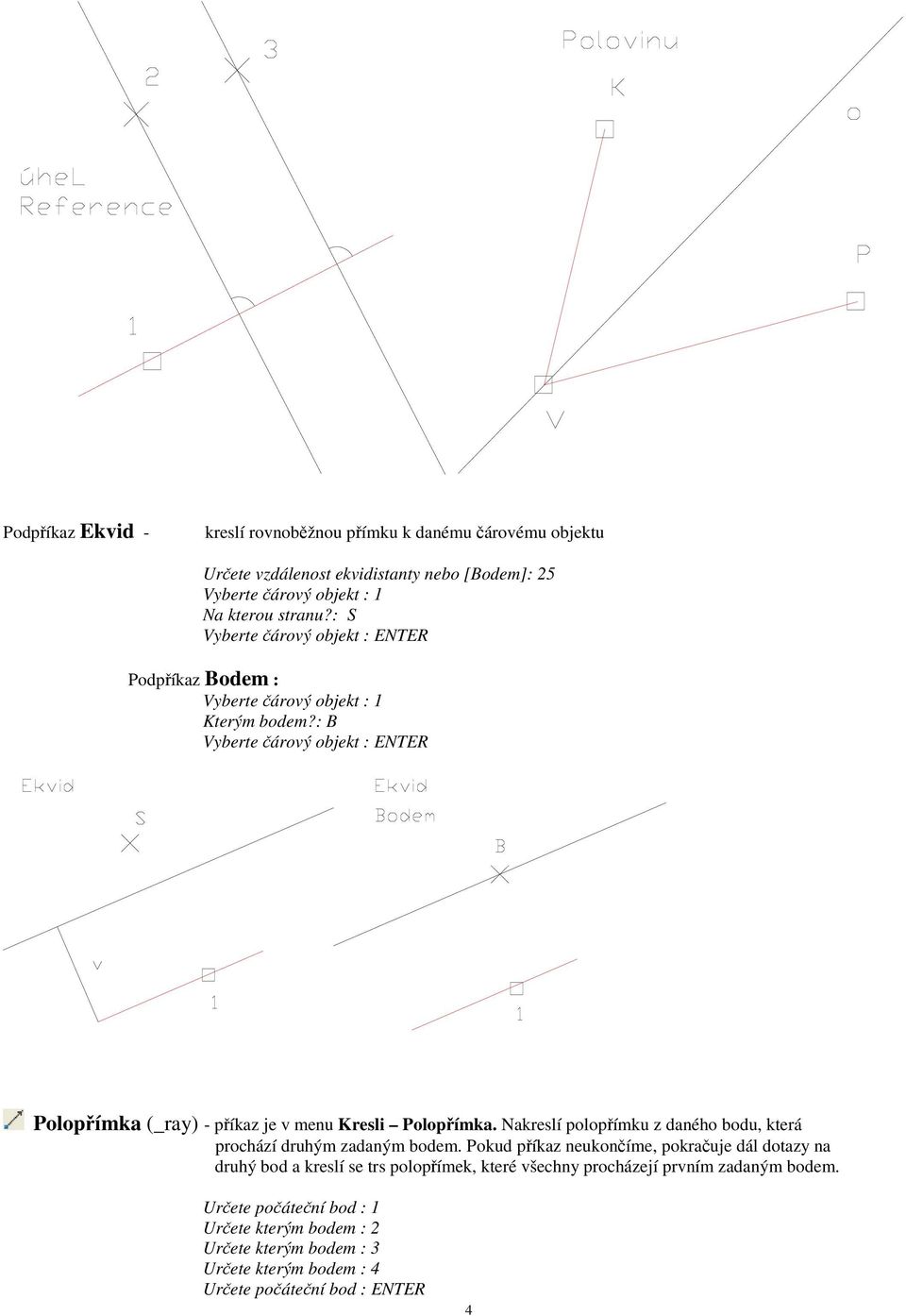 : B Vyberte árový objekt : ENTER Polopímka (_ray) - píkaz je v menu Kresli Polopímka. Nakreslí polopímku z daného bodu, která prochází druhým zadaným bodem.