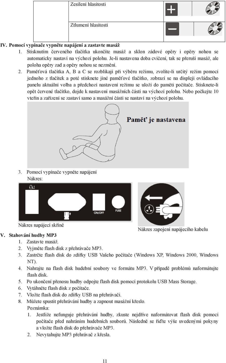 Je-li nastavena doba cvičení, tak se přeruší masáž, ale poloha opěry zad a opěry nohou se nezmění. 2.