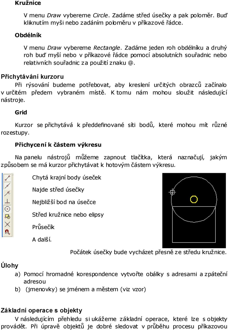 Přichytávání kurzoru Při rýsování budeme potřebovat, aby kreslení určitých obrazců začínalo v určitém předem vybraném místě. K tomu nám mohou sloužit následující nástroje.