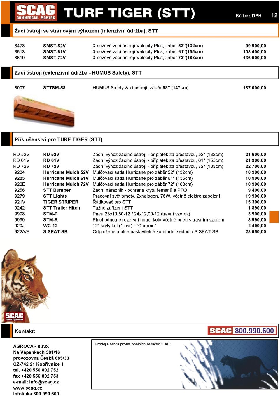 HUMUS Safety žací ústrojí, záběr 58" (147cm) 187 000,00 Příslušenství pro TURF TIGER (STT) RD 52V RD 52V Zadní výhoz žacího ústrojí - příplatek za přestavbu, 52" (132cm) 21 600,00 RD 61V RD 61V Zadní