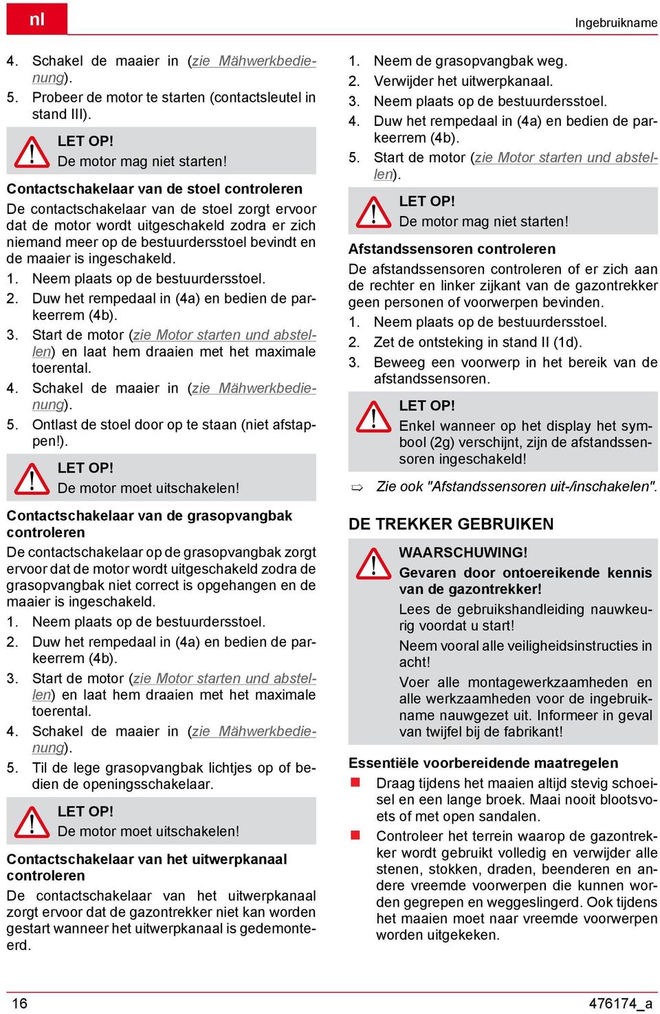 ingeschakeld. 1. Neem plaats op de bestuurdersstoel. 2. Duw het rempedaal in (4a) en bedien de parkeerrem (4b). 3.