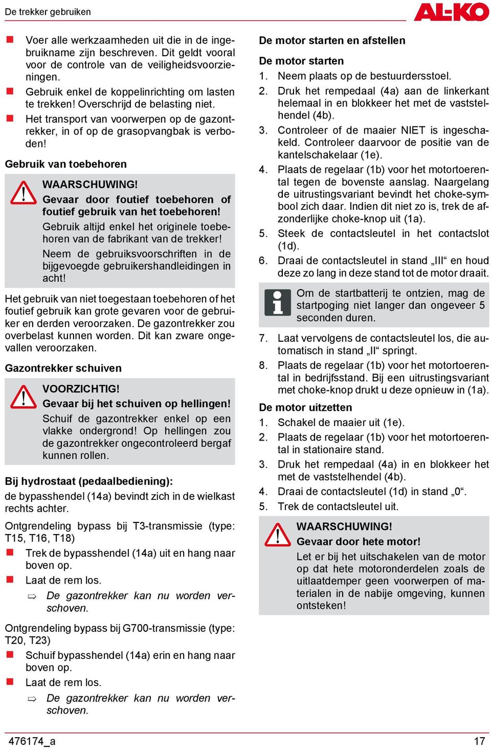 Gebruik van toebehoren WAARSCHUWING! Gevaar door foutief toebehoren of foutief gebruik van het toebehoren! Gebruik altijd enkel het originele toebehoren van de fabrikant van de trekker!