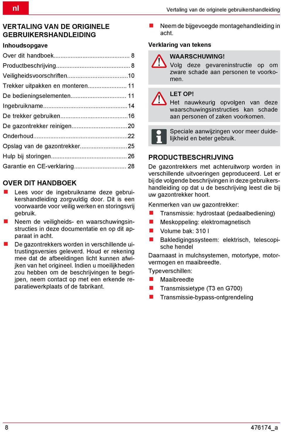 .. 26 Garantie en CE-verklaring... 28 OVER DIT HANDBOEK Lees voor de ingebruikname deze gebruikershandleiding zorgvuldig door. Dit is een voorwaarde voor veilig werken en storingsvrij gebruik.