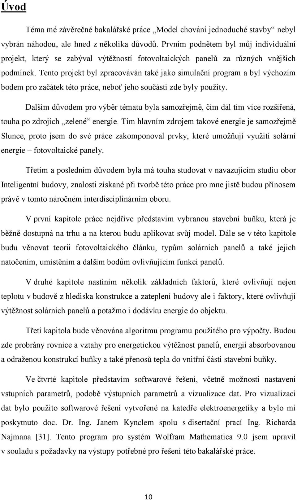 Tento projekt byl zpracováván také jako simulační program a byl výchozím bodem pro začátek této práce, neboť jeho součásti zde byly použity.