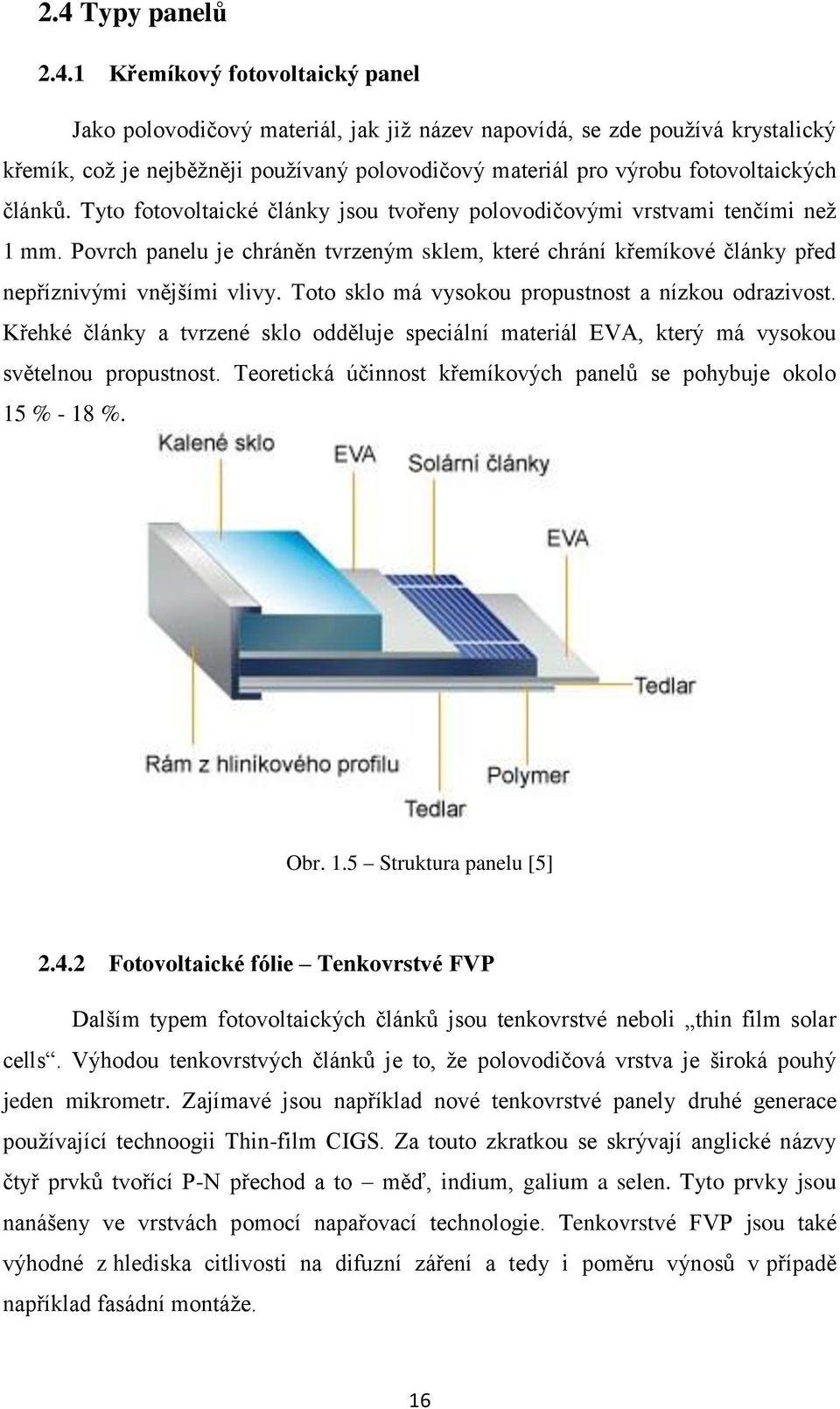 Povrch panelu je chráněn tvrzeným sklem, které chrání křemíkové články před nepříznivými vnějšími vlivy. Toto sklo má vysokou propustnost a nízkou odrazivost.