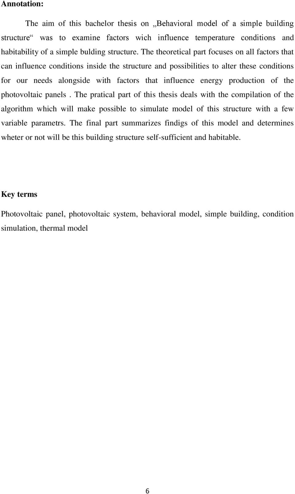 The theoretical part focuses on all factors that can influence conditions inside the structure and possibilities to alter these conditions for our needs alongside with factors that influence energy