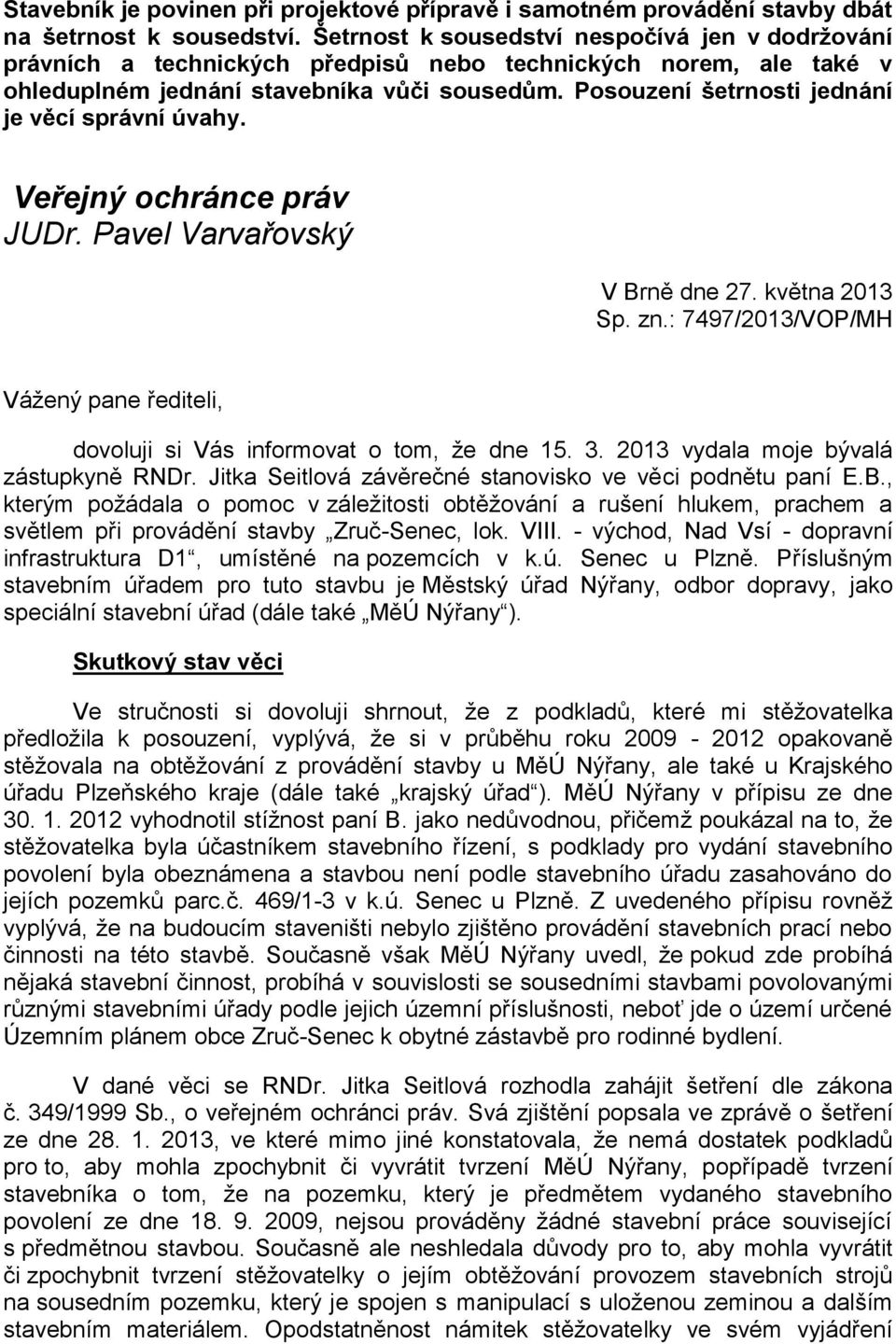 Posouzení šetrnosti jednání je věcí správní úvahy. Veřejný ochránce práv JUDr. Pavel Varvařovský V Brně dne 27. května 2013 Sp. zn.