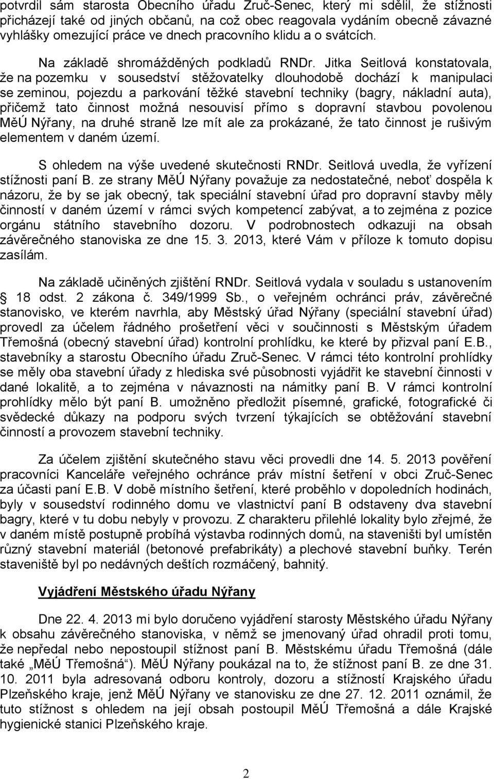 Jitka Seitlová konstatovala, že na pozemku v sousedství stěžovatelky dlouhodobě dochází k manipulaci se zeminou, pojezdu a parkování těžké stavební techniky (bagry, nákladní auta), přičemž tato