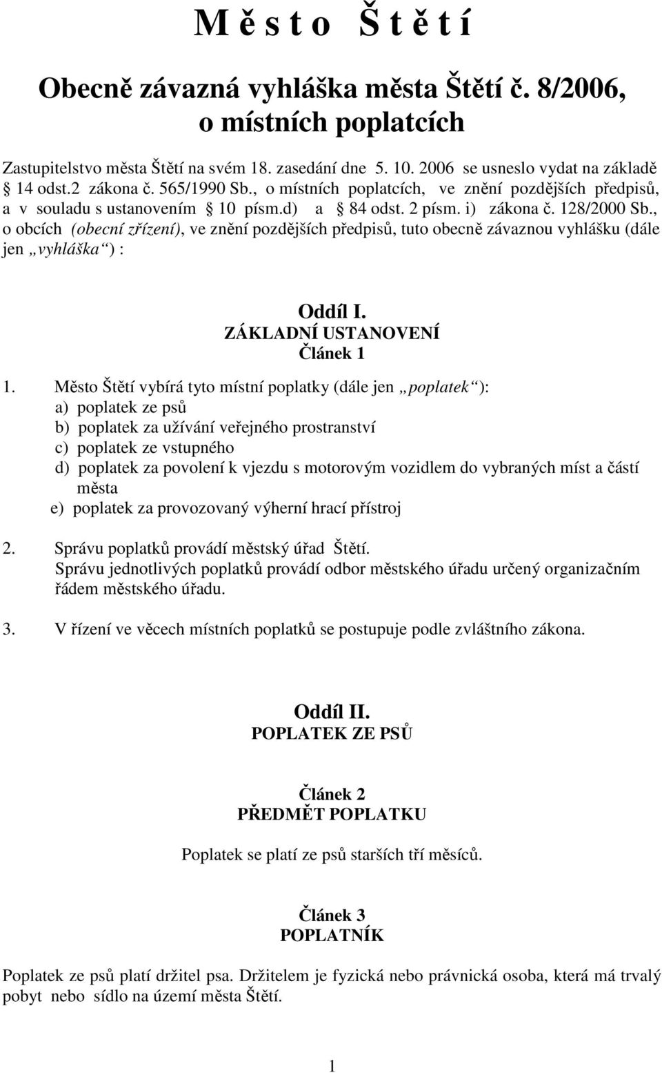 , o obcích (obecní zřízení), ve znění pozdějších předpisů, tuto obecně závaznou vyhlášku (dále jen vyhláška ) : Oddíl I. ZÁKLADNÍ USTANOVENÍ Článek 1 1.