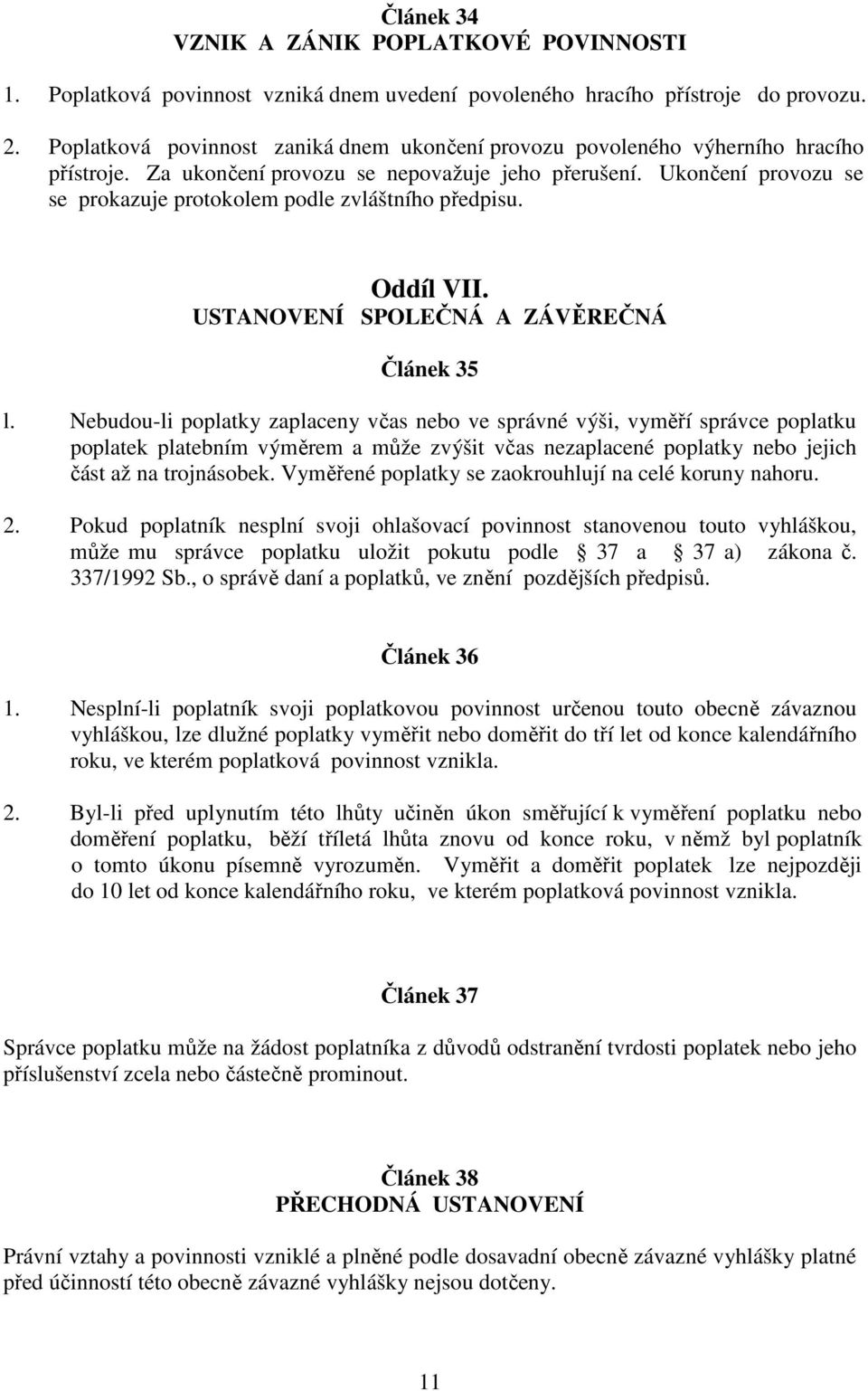 Ukončení provozu se se prokazuje protokolem podle zvláštního předpisu. Oddíl VII. USTANOVENÍ SPOLEČNÁ A ZÁVĚREČNÁ Článek 35 l.