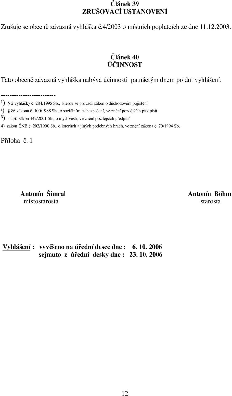 , o sociálním zabezpečení, ve znění pozdějších předpisů ³) např. zákon 449/2001 Sb., o myslivosti, ve znění pozdějších předpisů 4) zákon ČNB č. 202/1990 Sb.