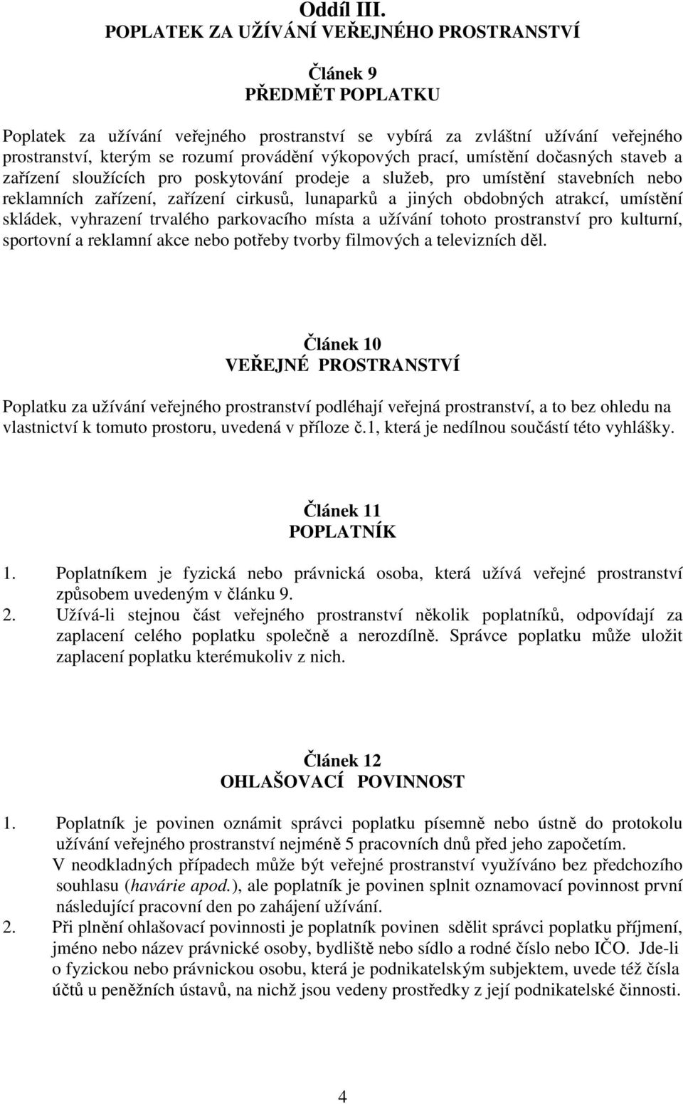 výkopových prací, umístění dočasných staveb a zařízení sloužících pro poskytování prodeje a služeb, pro umístění stavebních nebo reklamních zařízení, zařízení cirkusů, lunaparků a jiných obdobných