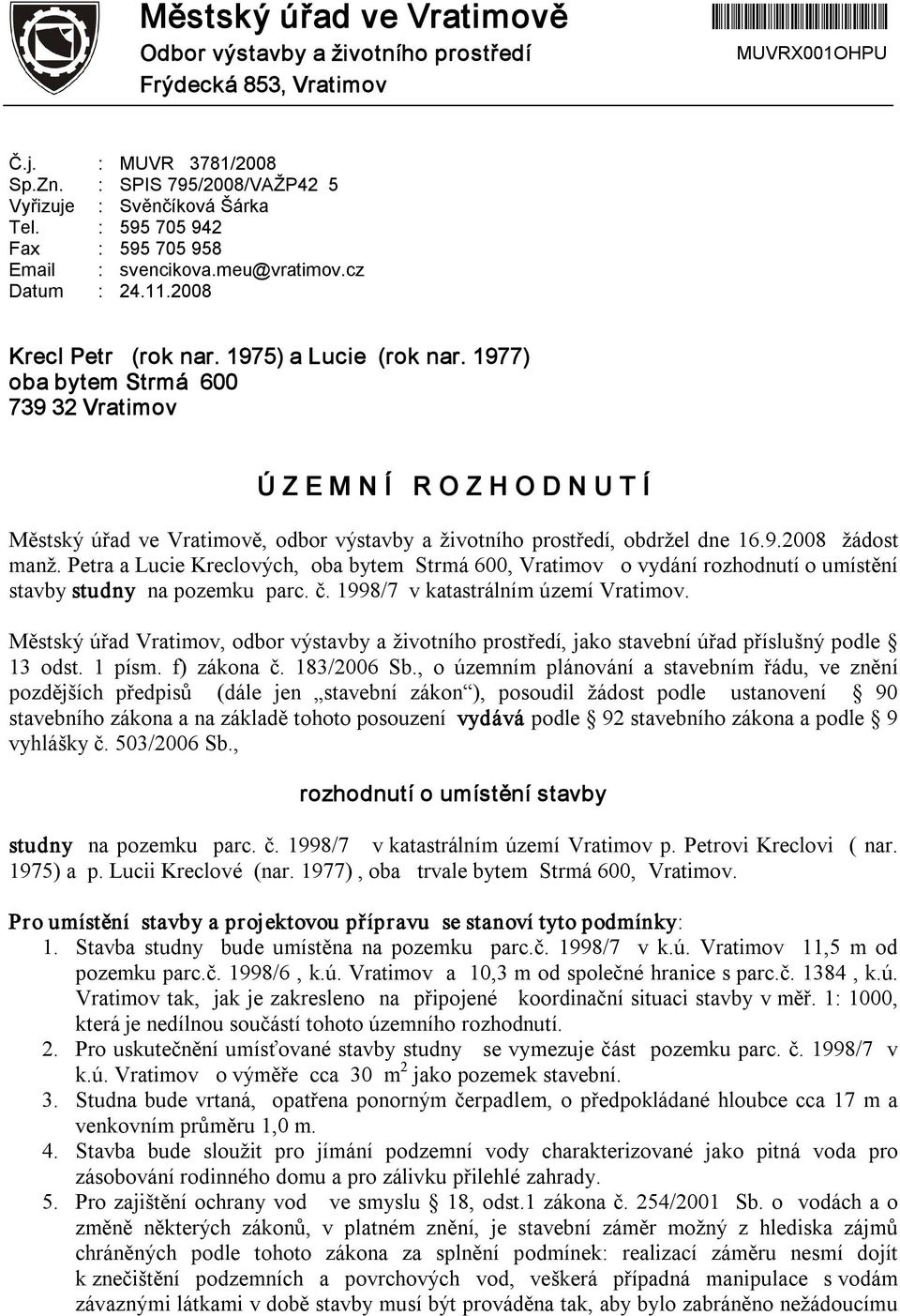 1977) oba bytem Strmá 600 739 32 Vratimov Ú Z E M N Í R O Z H O D N U T Í Městský úřad ve Vratimově, odbor výstavby a životního prostředí, obdržel dne 16.9.2008 žádost manž.