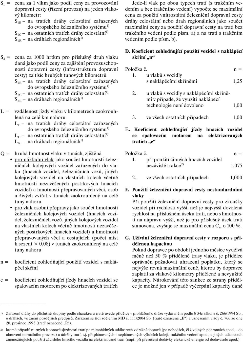 (infrastruktura dopravní cesty) za tisíc hrubých tunových kilometrů S 2E na tratích dráhy celostátní zařazených do evropského železničního systému 1) S 2C na ostatních tratích dráhy celostátní 1) S