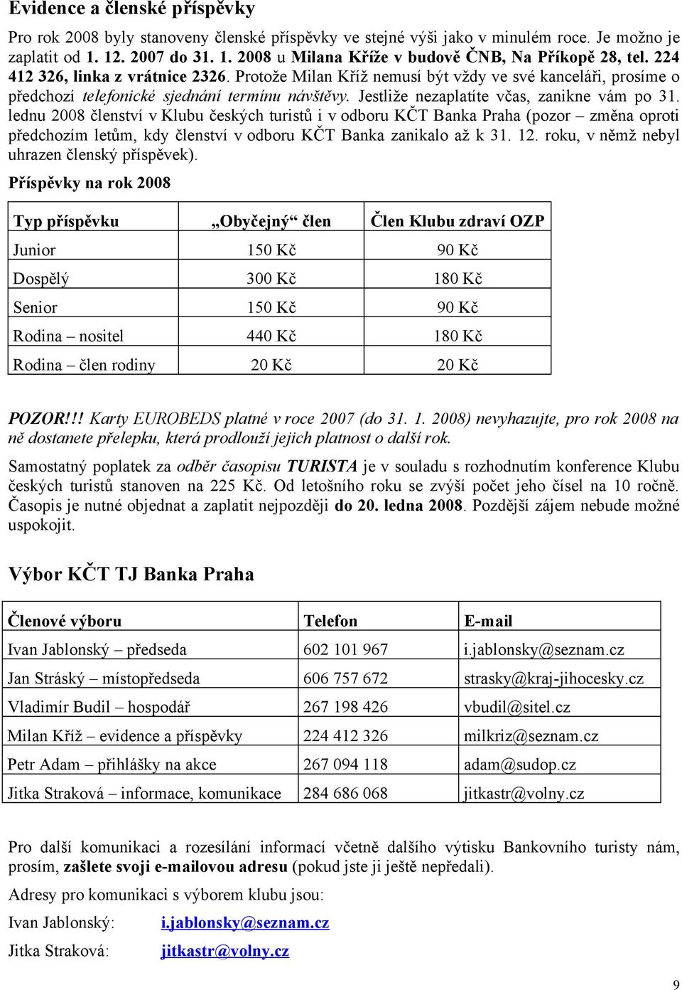 lednu 2008 členství v Klubu českých turistů i v odboru KČT Banka Praha (pozor změna oproti předchozím letům, kdy členství v odboru KČT Banka zanikalo až k 31. 12.