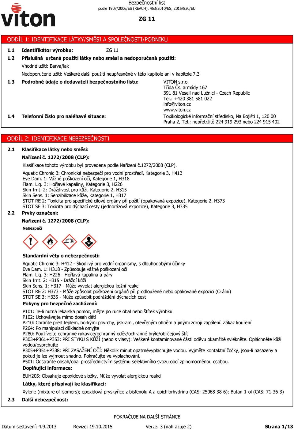 3 1.4 Podrobné údaje o dodavateli bezpečnostního listu: Telefonní číslo pro naléhavé situace: VITON s.r.o. Třída Čs. armády 167 391 81 Veselí nad Lužnicí - Czech Republic Tel.