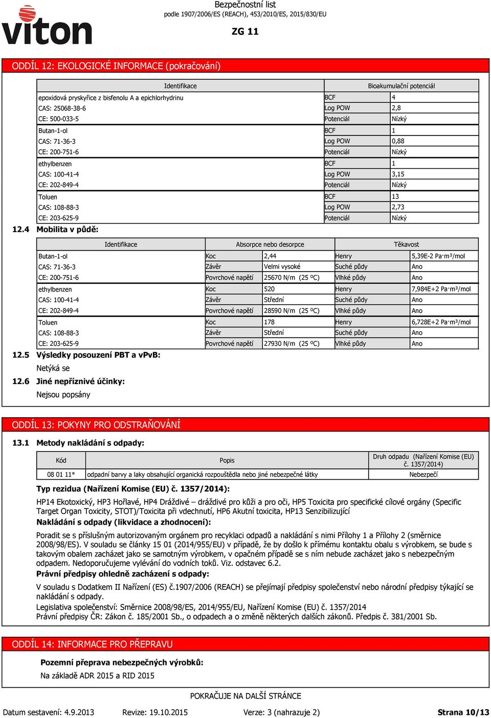 Ano Koc Závěr Povrchové napětí 520 Střední 28590 N/m (25 ºC) Henry Suché půdy Vlhké půdy 7,984E+2 Pa m³/mol Ano Ano 12.