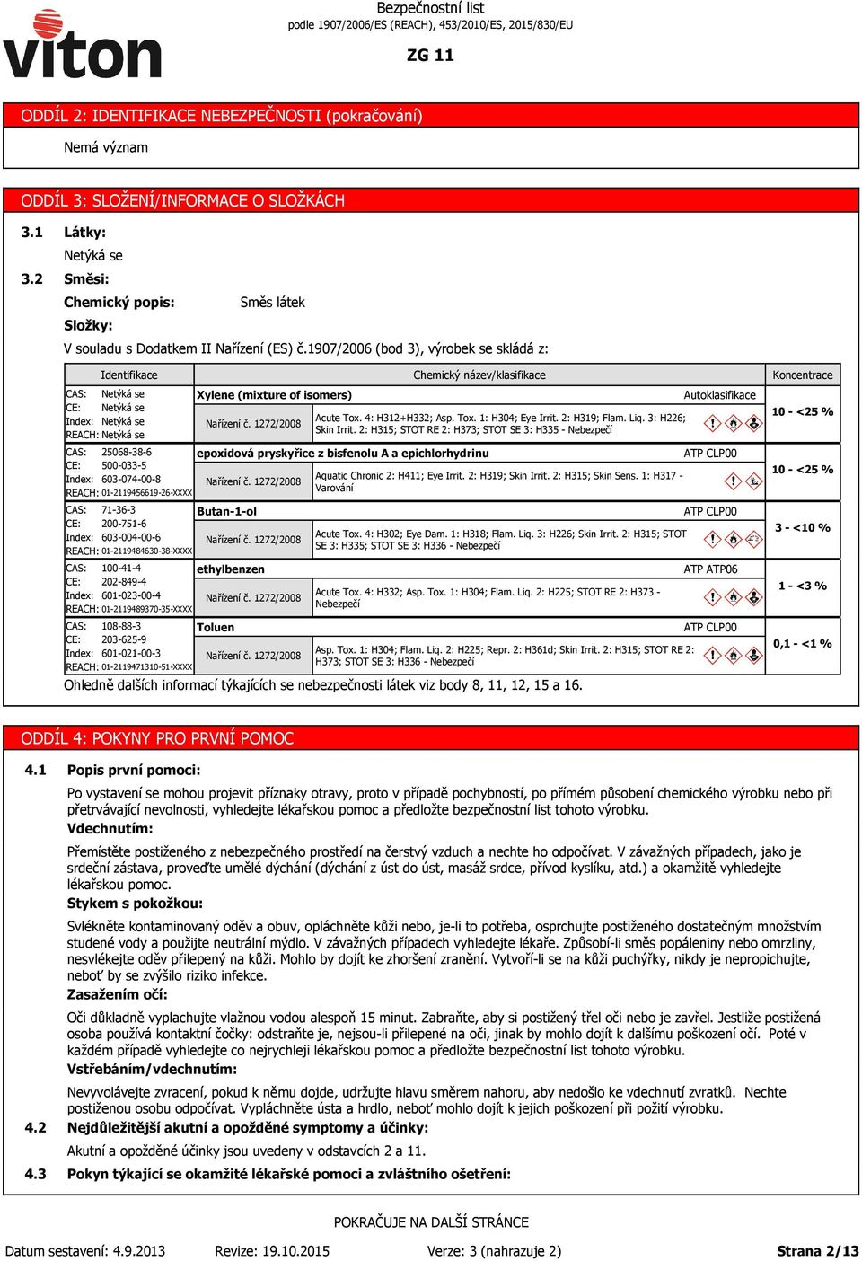 01-2119489370-35-XXXX Index: 601-021-00-3 REACH: 01-2119471310-51-XXXX Nařízení č. 1272/2008 Nařízení č. 1272/2008 Chemický název/klasifikace Acute Tox. 4: H312+H332; Asp. Tox. 1: H304; Eye Irrit.