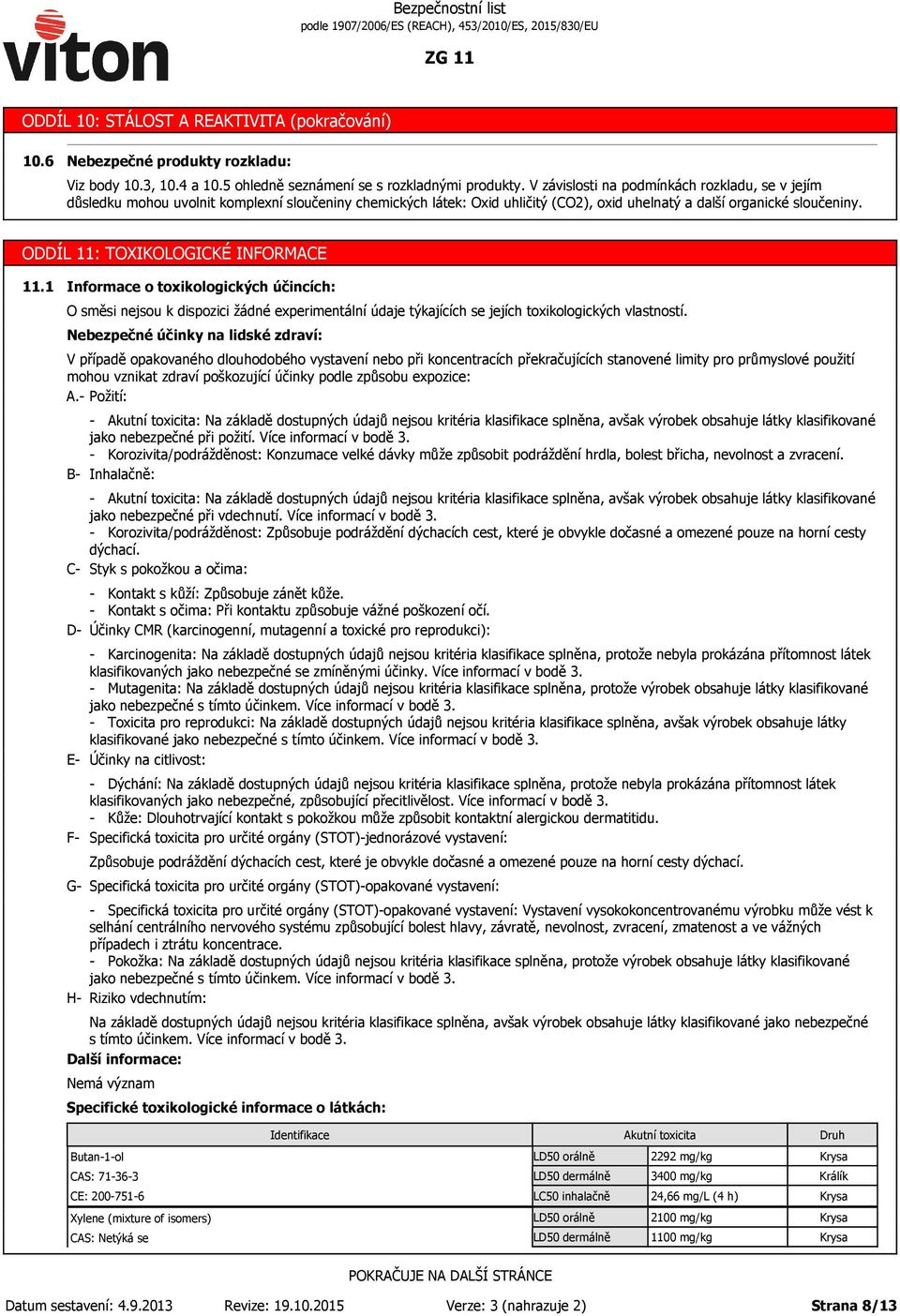 ODDÍL 11: TOXIKOLOGICKÉ INFORMACE 11.1 Informace o toxikologických účincích: O směsi nejsou k dispozici žádné experimentální údaje týkajících se jejích toxikologických vlastností.