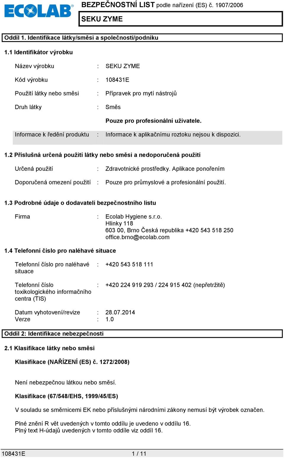 Informace k ředění produktu : Informace k aplikačnímu roztoku nejsou k dispozici. 1.2 Příslušná určená použití látky nebo směsi a nedoporučená použití Určená použití : Zdravotnické prostředky.