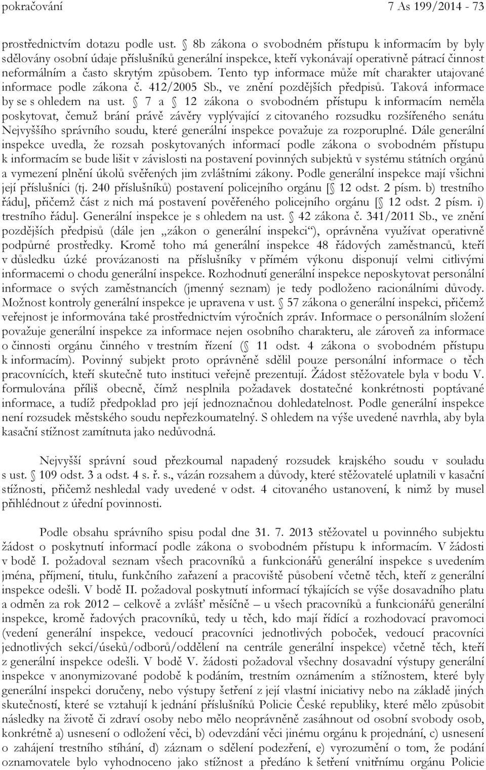 Tento typ informace může mít charakter utajované informace podle zákona č. 412/2005 Sb., ve znění pozdějších předpisů. Taková informace by se s ohledem na ust.