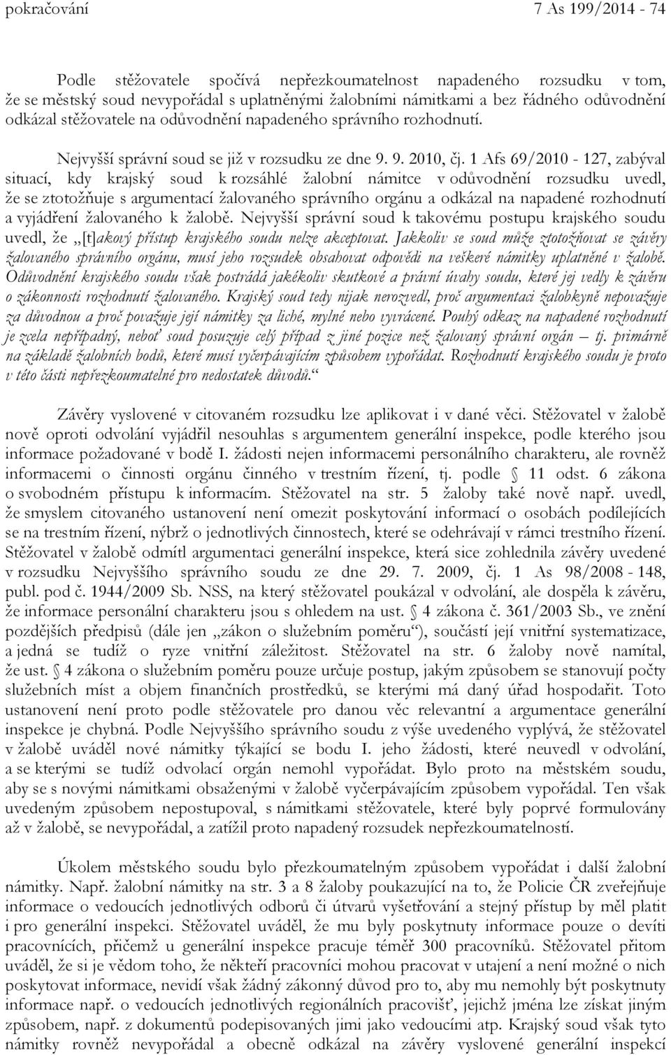 1 Afs 69/2010-127, zabýval situací, kdy krajský soud k rozsáhlé žalobní námitce v odůvodnění rozsudku uvedl, že se ztotožňuje s argumentací žalovaného správního orgánu a odkázal na napadené