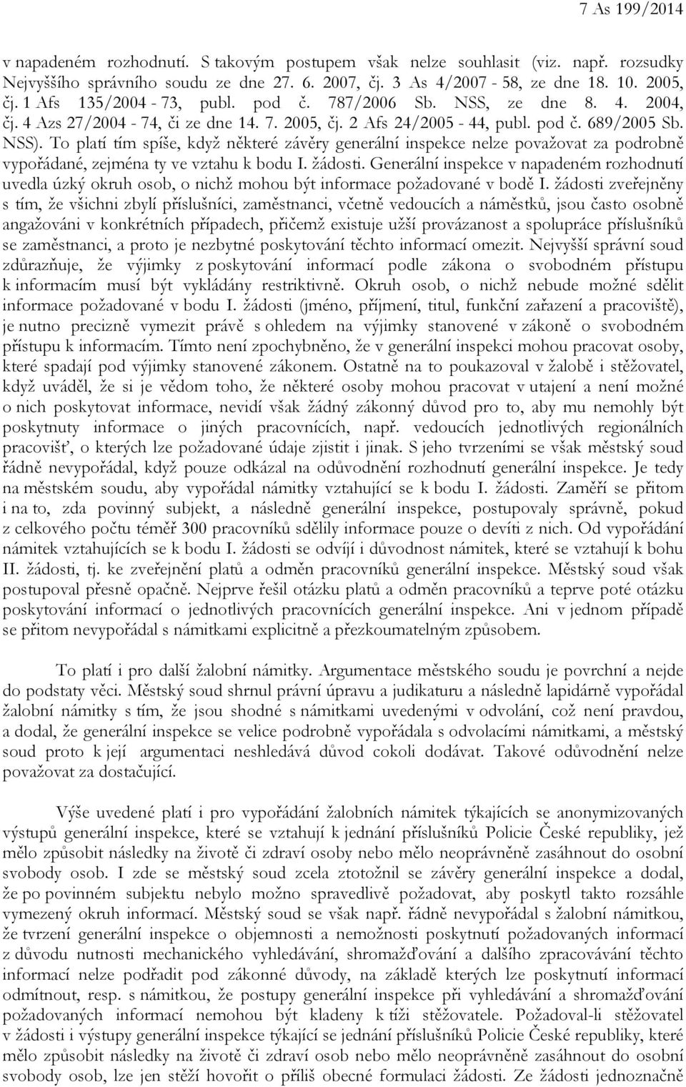 To platí tím spíše, když některé závěry generální inspekce nelze považovat za podrobně vypořádané, zejména ty ve vztahu k bodu I. žádosti.