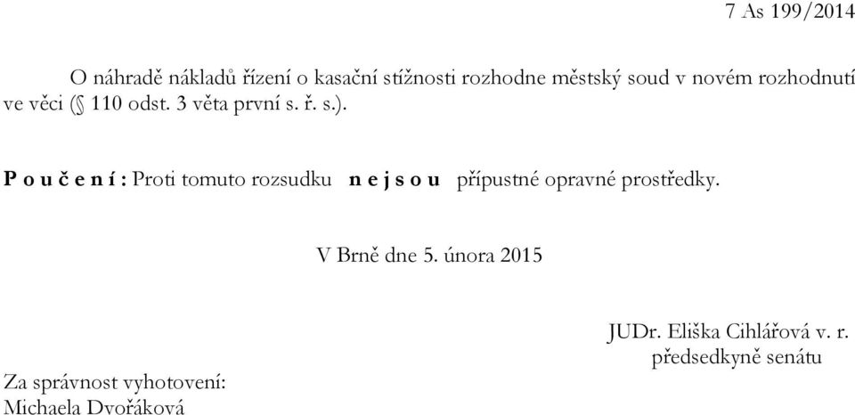 P o u č e n í : Proti tomuto rozsudku n e j s o u přípustné opravné prostředky.