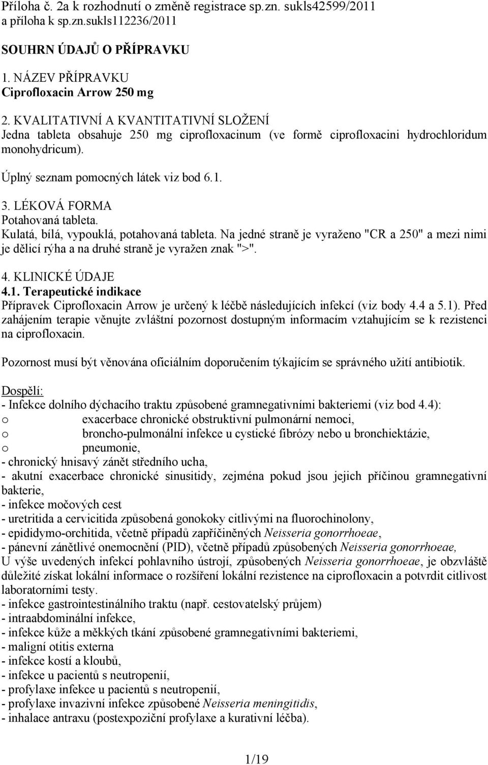 LÉKOVÁ FORMA Potahovaná tableta. Kulatá, bílá, vypouklá, potahovaná tableta. Na jedné straně je vyraženo "CR a 250" a mezi nimi je dělicí rýha a na druhé straně je vyražen znak ">". 4.