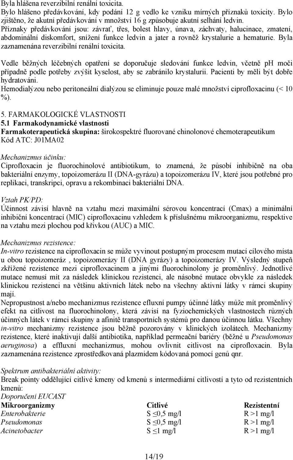 Příznaky předávkování jsou: závrať, třes, bolest hlavy, únava, záchvaty, halucinace, zmatení, abdominální diskomfort, snížení funkce ledvin a jater a rovněž krystalurie a hematurie.