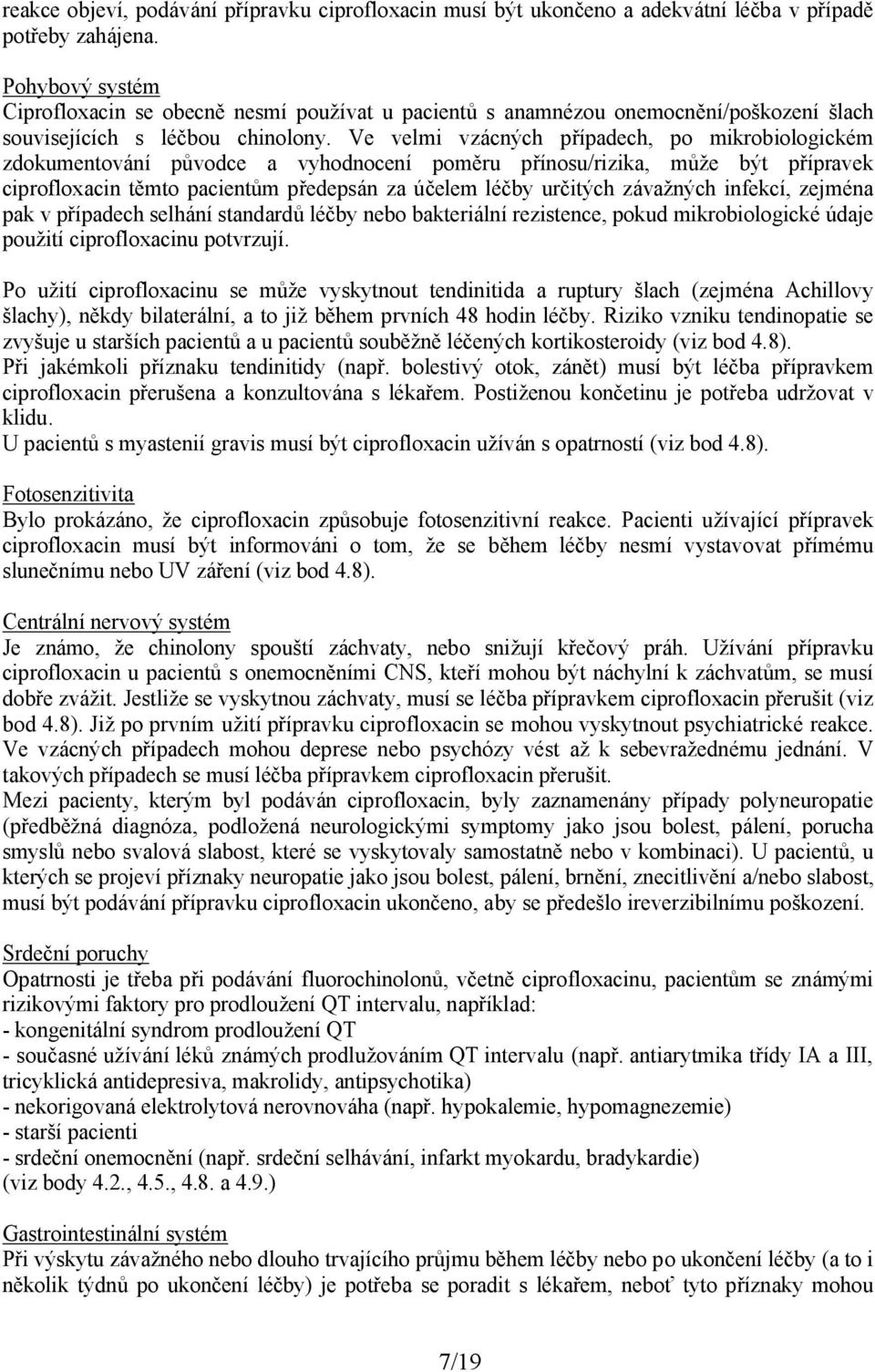 Ve velmi vzácných případech, po mikrobiologickém zdokumentování původce a vyhodnocení poměru přínosu/rizika, může být přípravek ciprofloxacin těmto pacientům předepsán za účelem léčby určitých